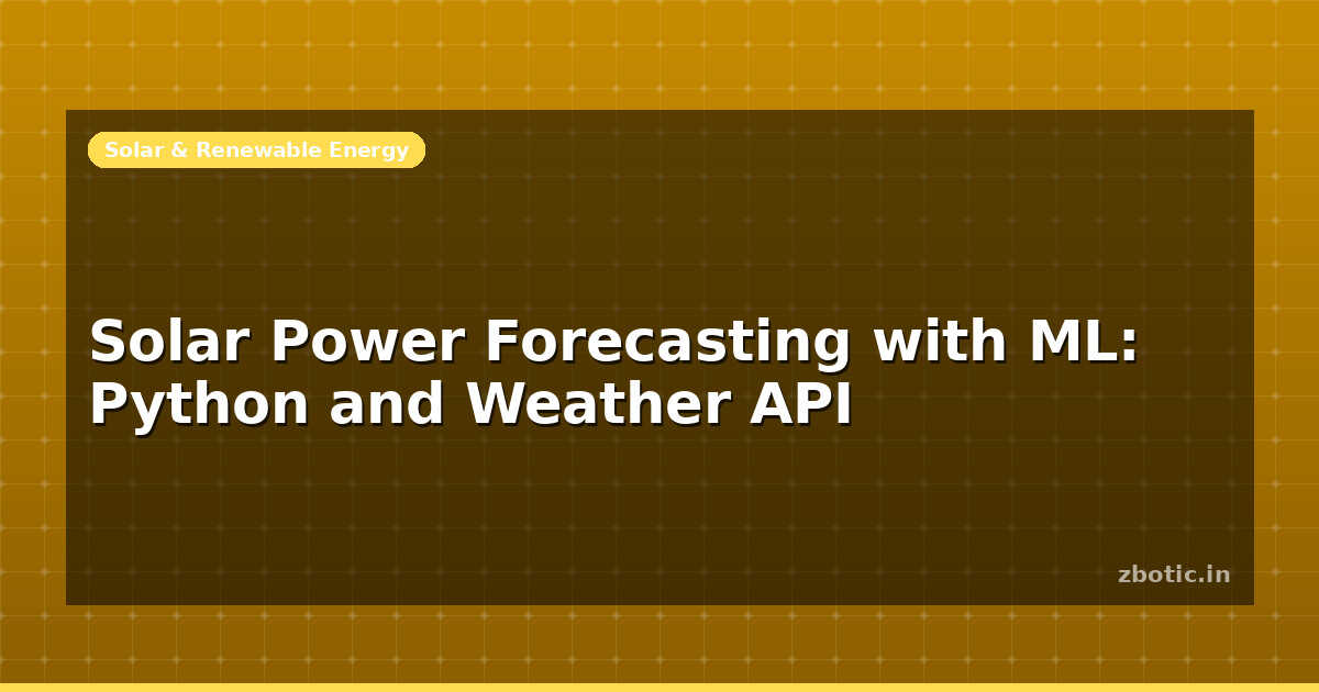 Solar Power Forecasting with ML: Python and Weather API - Zbotic