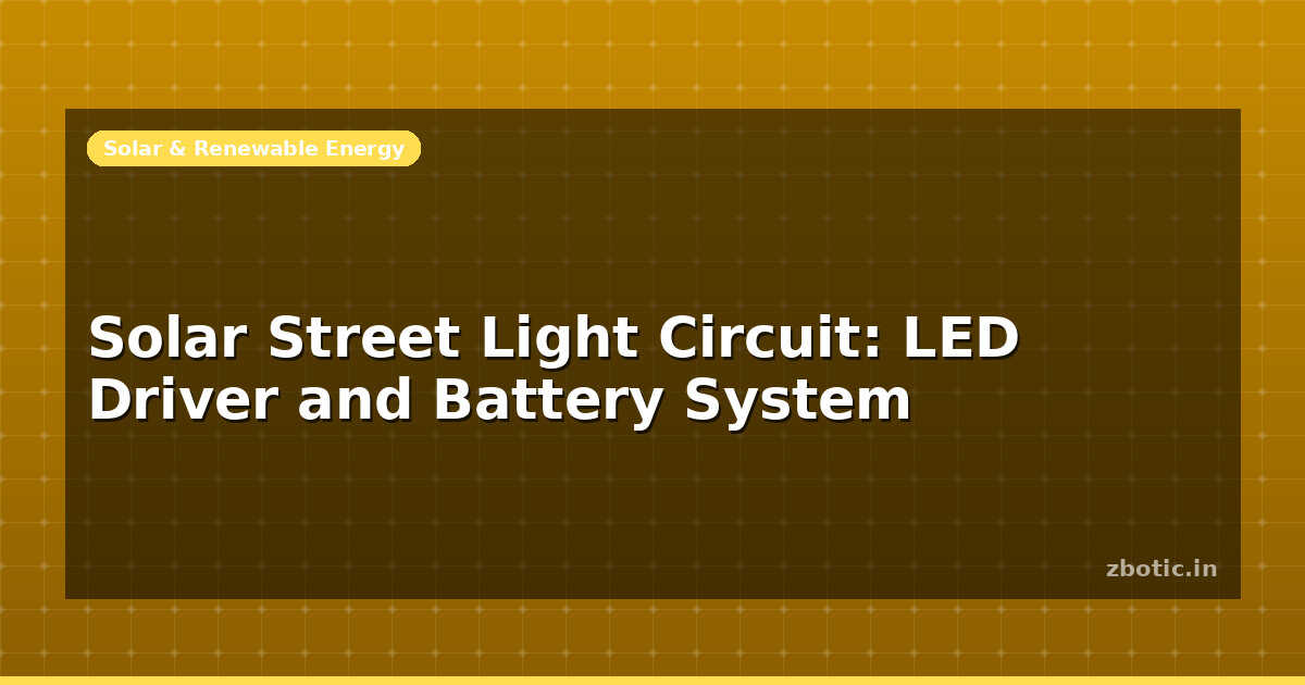 Solar Street Light Circuit: LED Driver and Battery System - Zbotic