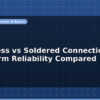 blog solderless vs soldered connections long term reliability compared 597275