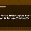 blog stepper motor half step vs full step resolution torque trade offs 596609