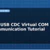 blog stm32 usb cdc virtual com port pc communication tutorial 598354