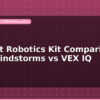 blog student robotics kit comparison lego mindstorms vs vex iq 598031