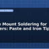 blog surface mount soldering for beginners paste and iron tips 597027