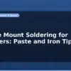 blog surface mount soldering for beginners paste and iron tips 597027