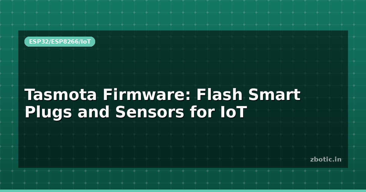 Tasmota Firmware: Flash Smart Plugs and Sensors for IoT - Zbotic