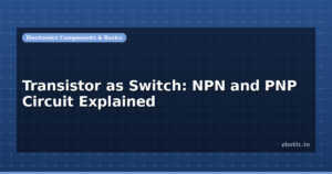 Transistor as Switch: NPN and PNP Circuit Explained