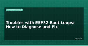 Troubles with ESP32 Boot Loops: How to Diagnose and Fix