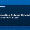 blog troubleshooting arduino upload errors avrdude and port fixes 594740