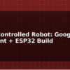 blog voice controlled robot google assistant esp32 build 597616