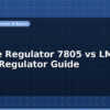 blog voltage regulator 7805 vs lm317 linear regulator guide 597343
