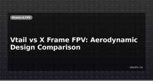 Vtail vs X Frame FPV: Aerodynamic Design Comparison