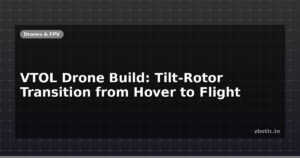 VTOL Drone Build: Tilt-Rotor Transition from Hover to Flight