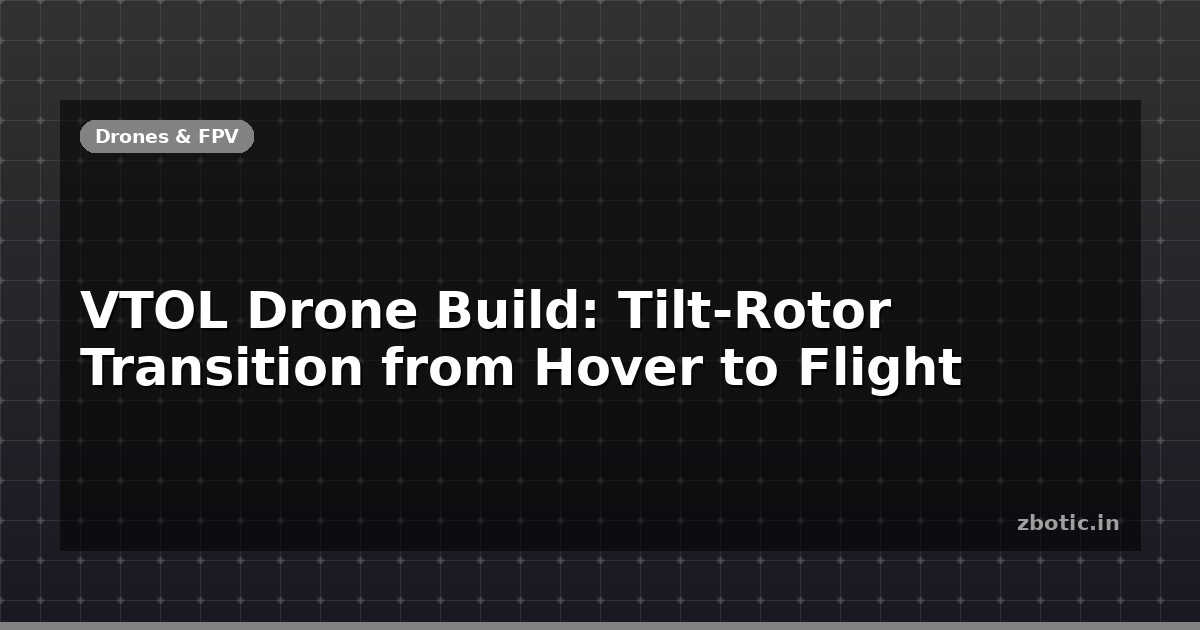 Vtol Rotor Transition VTOL Drone Build: Tilt-Rotor Transition from Hover to Flight - Zbotic