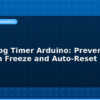 blog watchdog timer arduino prevent program freeze and auto reset 594920