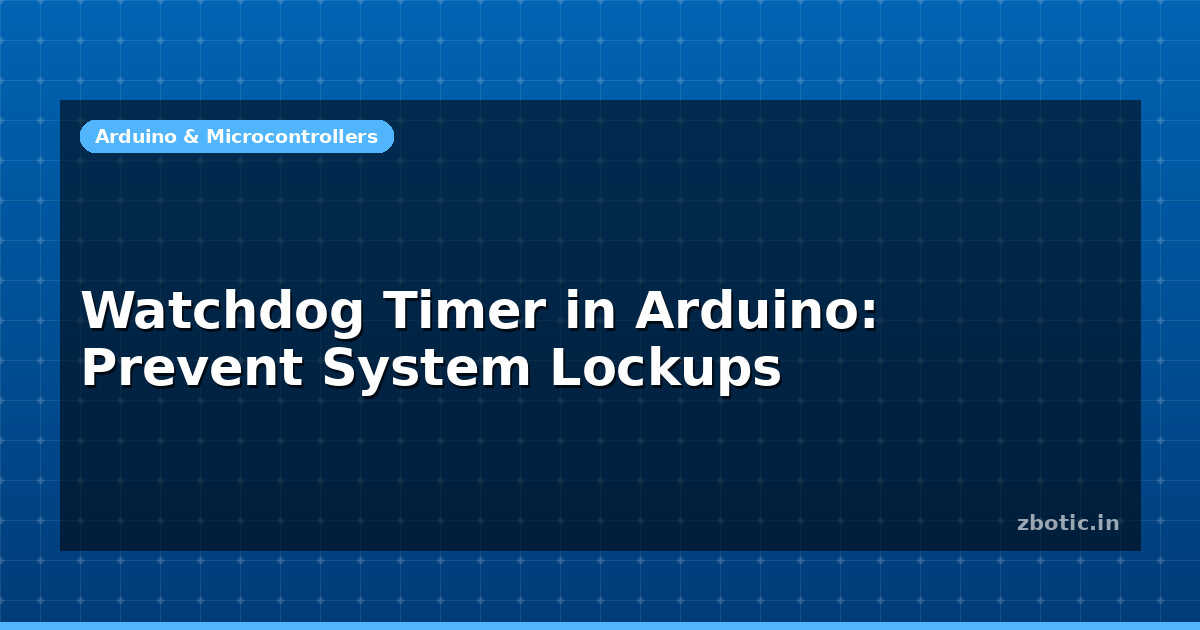 Watchdog Timer Roche Watchdog Timer in Arduino: Prevent System Lockups - Zbotic