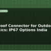 blog waterproof connector for outdoor electronics ip67 options india 598318