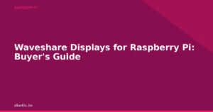 Waveshare Displays for Raspberry Pi: Buyer’s Guide