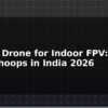 blog whoop drone for indoor fpv best tiny whoops in india 2026 595871