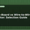 blog wire to board vs wire to wire connector selection guide 598394
