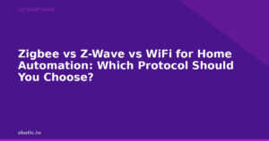 Zigbee vs Z-Wave vs WiFi for Home Automation: Which Protocol Should You Choose?