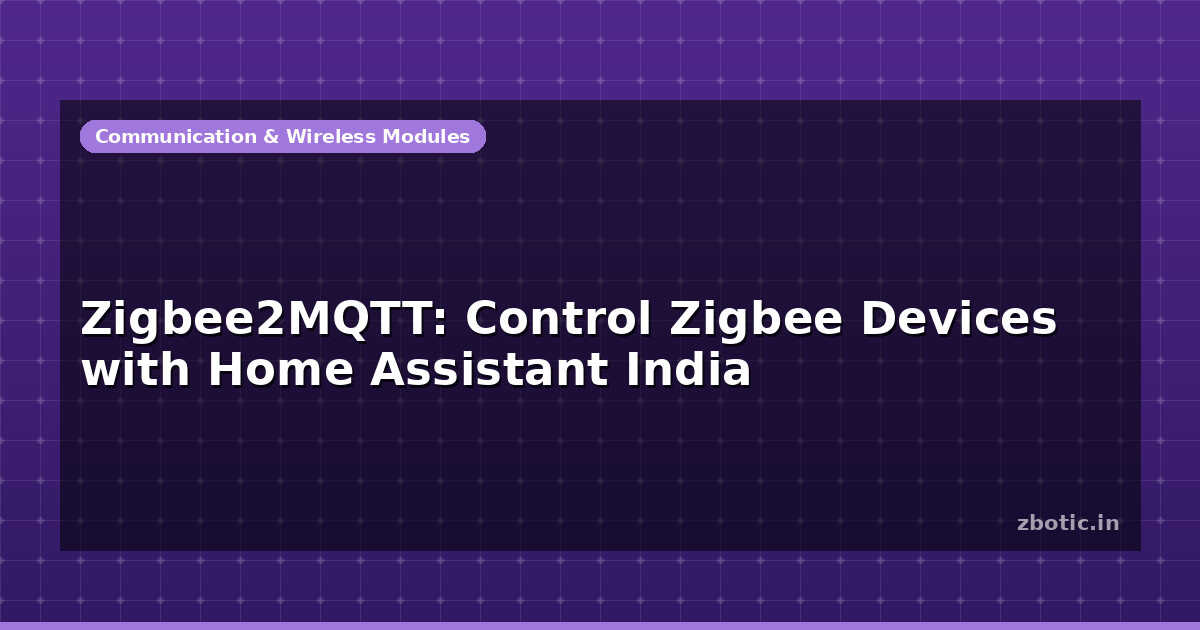 Zigbee2MQTT: Control Zigbee Devices with Home Assistant India - Zbotic