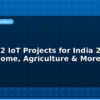blog 10 esp32 iot projects for india 2026 smart home agriculture more 612375