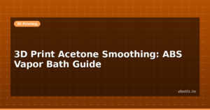 3D Print Acetone Smoothing: ABS Vapor Bath Guide