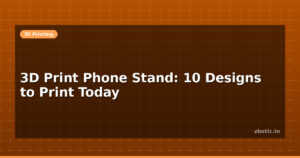 3D Print Phone Stand: 10 Designs to Print Today