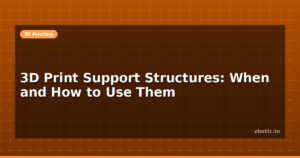3D Print Support Structures: When and How to Use Them