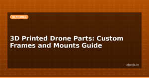 3D Printed Drone Parts: Custom Frames and Mounts Guide