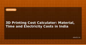 3D Printing Cost Calculator: Material, Time and Electricity Costs in India