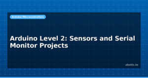 Arduino Level 2: Sensors and Serial Monitor Projects