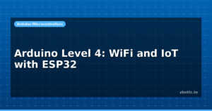 Arduino Level 4: WiFi and IoT with ESP32