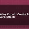 blog audio delay circuit create echo and reverb effects 614796
