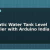 blog automatic water tank level controller with arduino india 612539