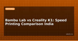 Bambu Lab vs Creality K1: Speed Printing Comparison India