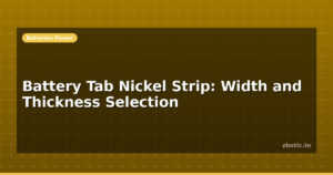 Battery Tab Nickel Strip: Width and Thickness Selection