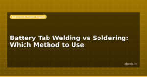 Battery Tab Welding vs Soldering: Which Method to Use