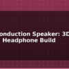 blog bone conduction speaker 3d printed headphone build 614803