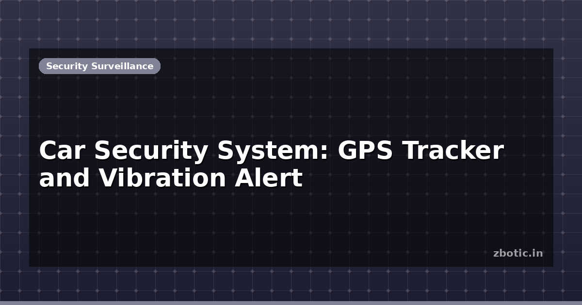Car Security System: GPS Tracker and Vibration Alert | Zbotic