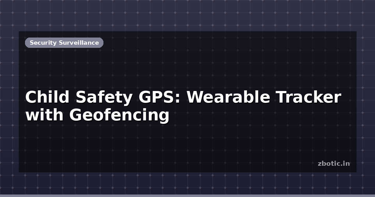 Child Safety GPS: Wearable Tracker with Geofencing | Zbotic