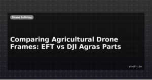 Comparing Agricultural Drone Frames: EFT vs DJI Agras Parts
