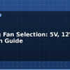 blog cooling fan selection 5v 12v and 24v fan guide 613882