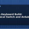 blog custom keyboard build mechanical switch and arduino 613267