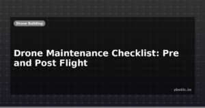 Drone Maintenance Checklist: Pre and Post Flight