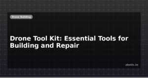 Drone Tool Kit: Essential Tools for Building and Repair