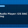 blog esp32 audio player i2s dac music streaming 613129