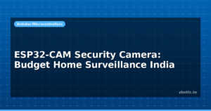 ESP32-CAM Security Camera: Budget Home Surveillance India