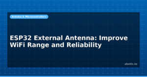 ESP32 External Antenna: Improve WiFi Range and Reliability