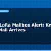 blog esp32 lora mailbox alert know when mail arrives 613391
